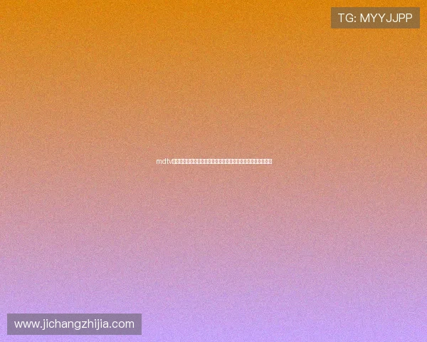 mdtv在线免费观看全部内容免费无忧高清画质随时随地畅享影视盛宴